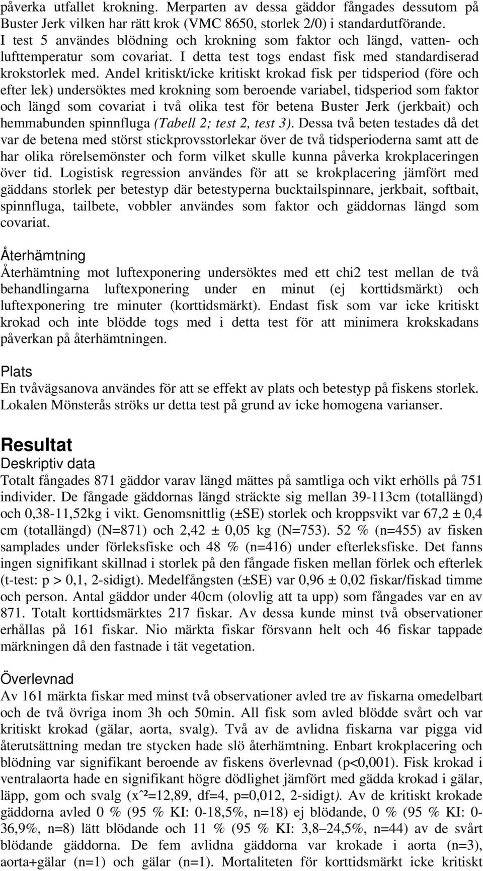 Andel kritiskt/icke kritiskt krokad fisk per tidsperiod (före och efter lek) undersöktes med krokning som beroende variabel, tidsperiod som faktor och längd som covariat i två olika test för betena