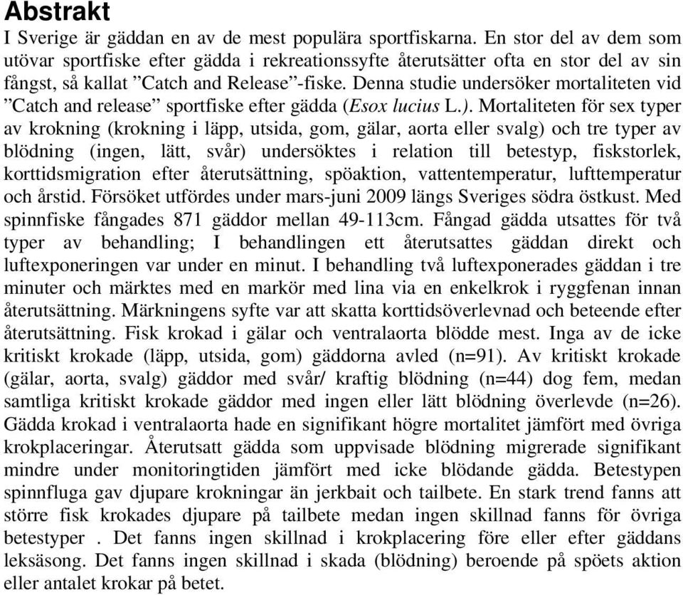 Denna studie undersöker mortaliteten vid Catch and release sportfiske efter gädda (Esox lucius L.).