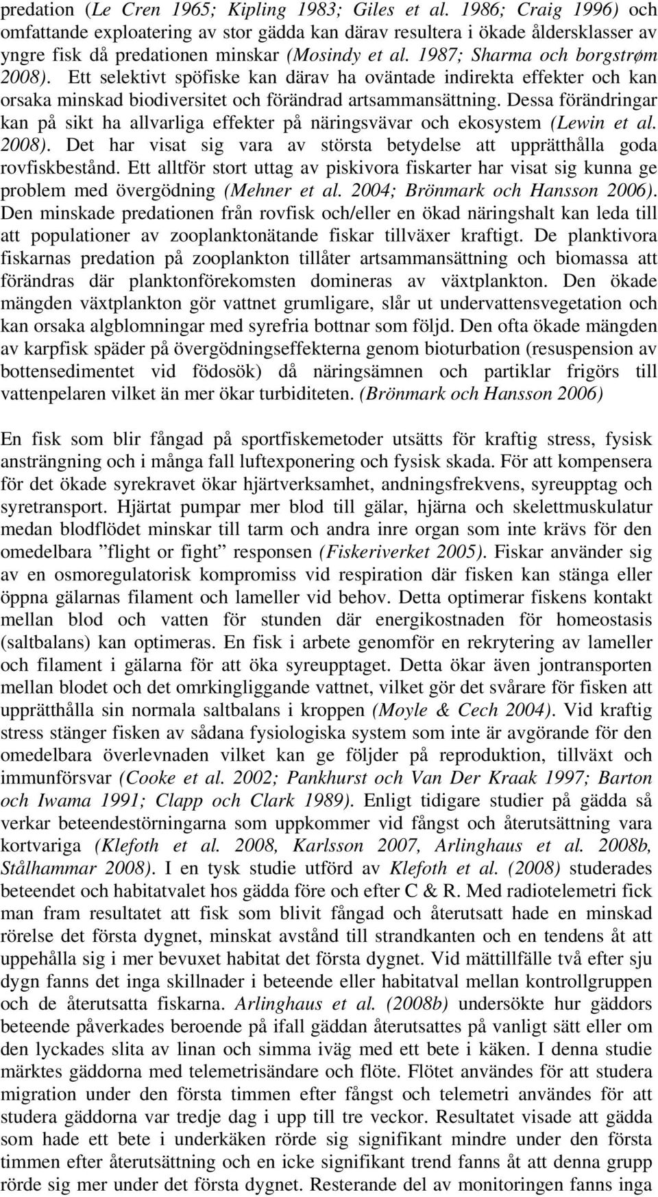 Ett selektivt spöfiske kan därav ha oväntade indirekta effekter och kan orsaka minskad biodiversitet och förändrad artsammansättning.