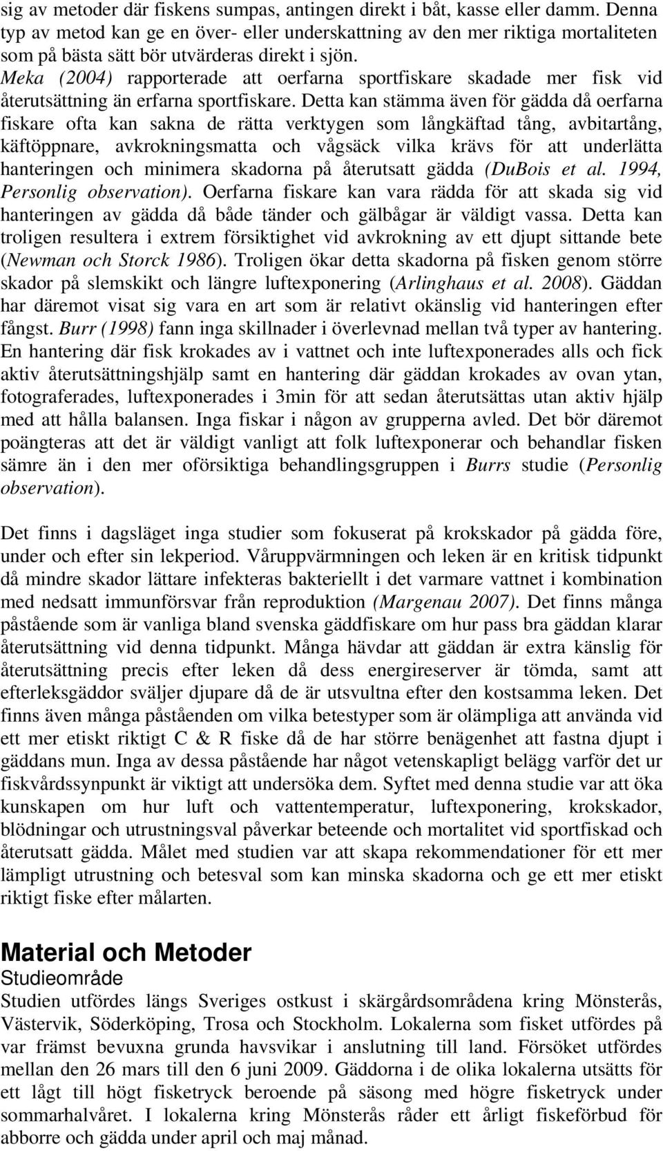 Meka (2004) rapporterade att oerfarna sportfiskare skadade mer fisk vid återutsättning än erfarna sportfiskare.