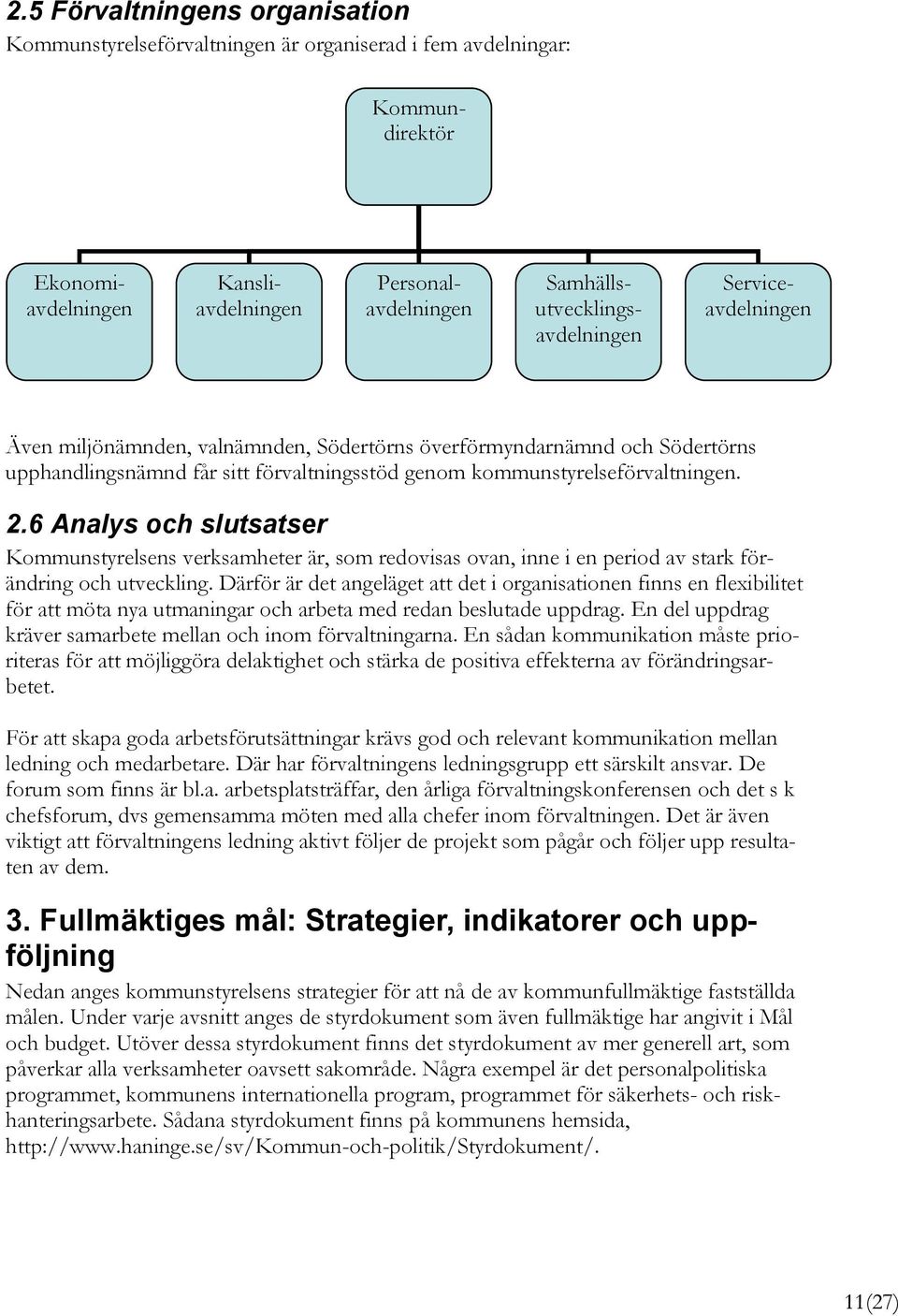 6 Analys och slutsatser Kommunstyrelsens verksamheter är, som redovisas ovan, inne i en period av stark förändring och utveckling.