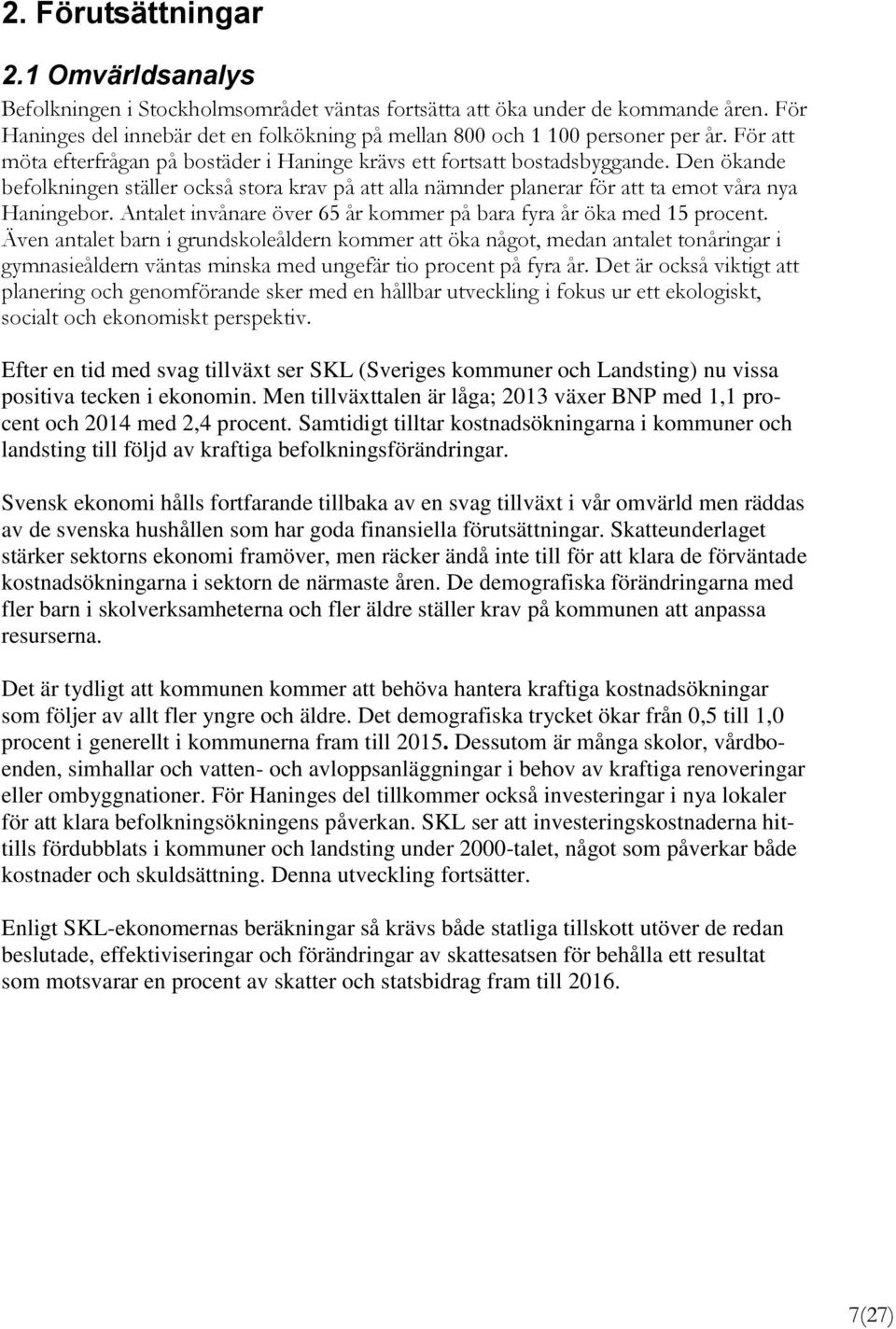 Den ökande befolkningen ställer också stora krav på att alla nämnder planerar för att ta emot våra nya Haningebor. Antalet invånare över 65 år kommer på bara fyra år öka med 15 procent.