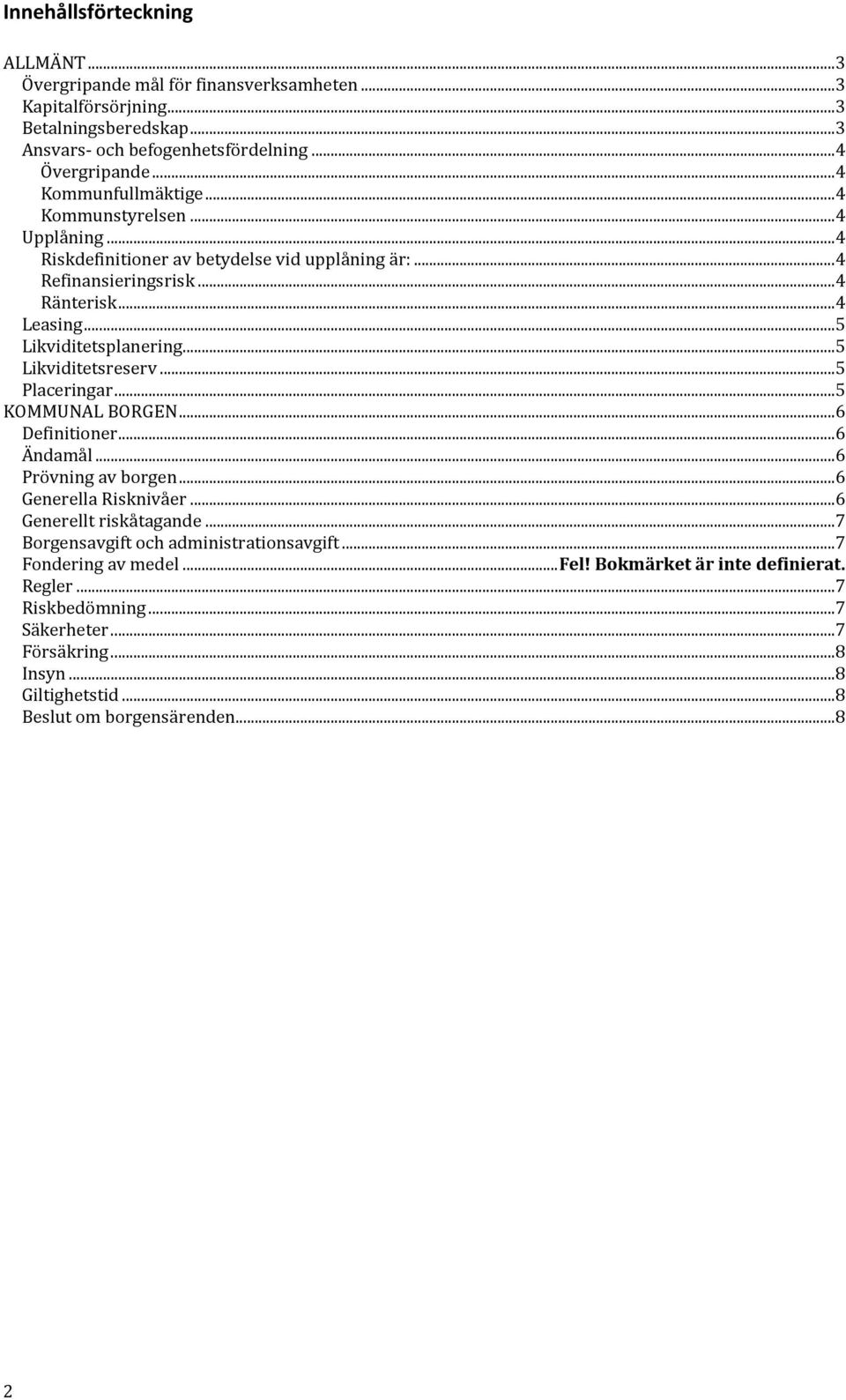 .. 5 Likviditetsreserv... 5 Placeringar... 5 KOMMUNAL BORGEN... 6 Definitioner... 6 Ändamål... 6 Prövning av borgen... 6 Generella Risknivåer... 6 Generellt riskåtagande.