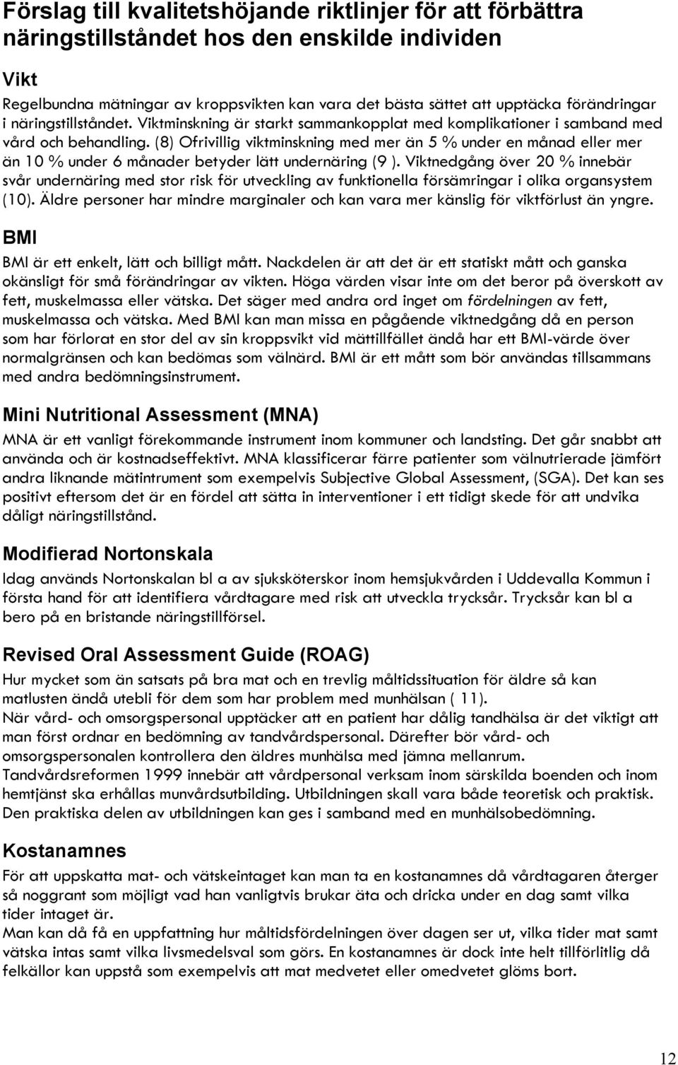 (8) Ofrivillig viktminskning med mer än 5 % under en månad eller mer än 10 % under 6 månader betyder lätt undernäring (9 ).