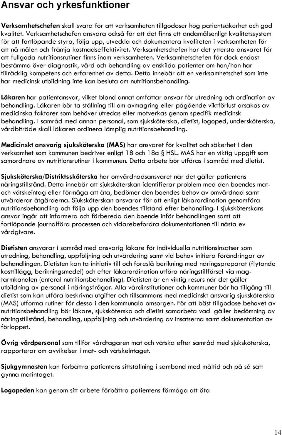 främja kostnadseffektivitet. Verksamhetschefen har det yttersta ansvaret för att fullgoda nutritionsrutiner finns inom verksamheten.