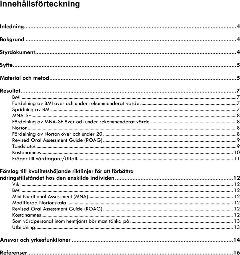 .. 10 Frågor till vårdtagare/utfall... 11 Förslag till kvalitetshöjande riktlinjer för att förbättra näringstillståndet hos den enskilde individen...12 Vikt... 12 BMI.