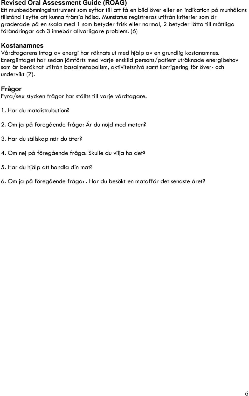 (6) Kostanamnes Vårdtagarens intag av energi har räknats ut med hjälp av en grundlig kostanamnes.