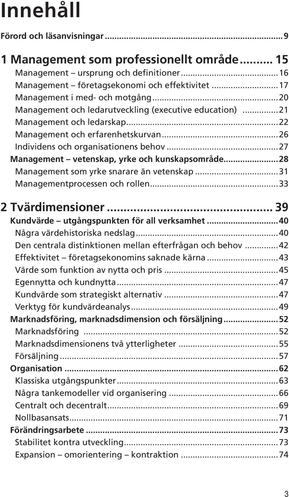 ..26 Individens och organisationens behov...27 Management vetenskap, yrke och kunskapsområde...28 Management som yrke snarare än vetenskap...31 Managementprocessen och rollen...33 2 Tvär dimensioner.