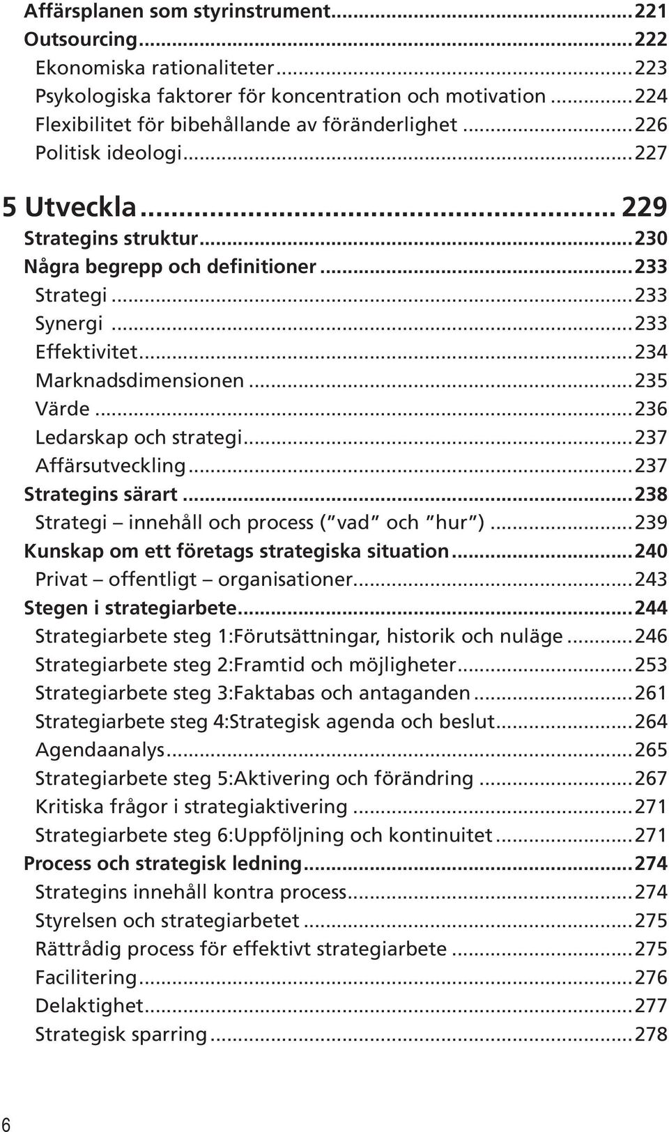 ..236 Ledarskap och strategi...237 Affärsutveckling...237 Strategins särart...238 Strategi innehåll och process ( vad och hur )...239 Kunskap om ett företags strategiska situation.