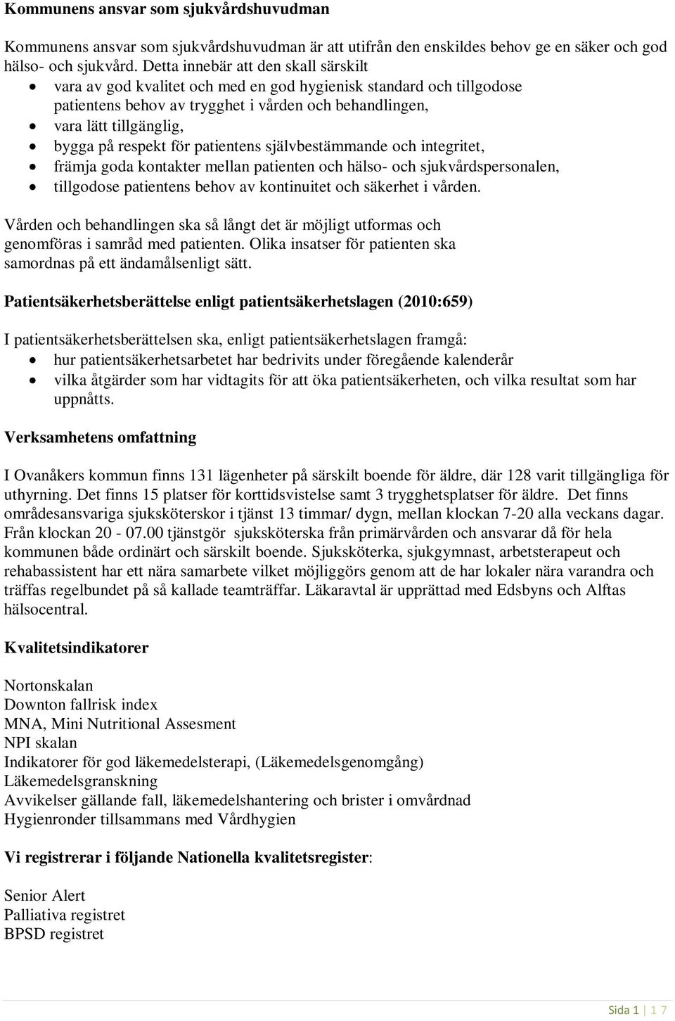 respekt för patientens självbestämmande och integritet, främja goda kontakter mellan patienten och hälso- och sjukvårdspersonalen, tillgodose patientens behov av kontinuitet och säkerhet i vården.