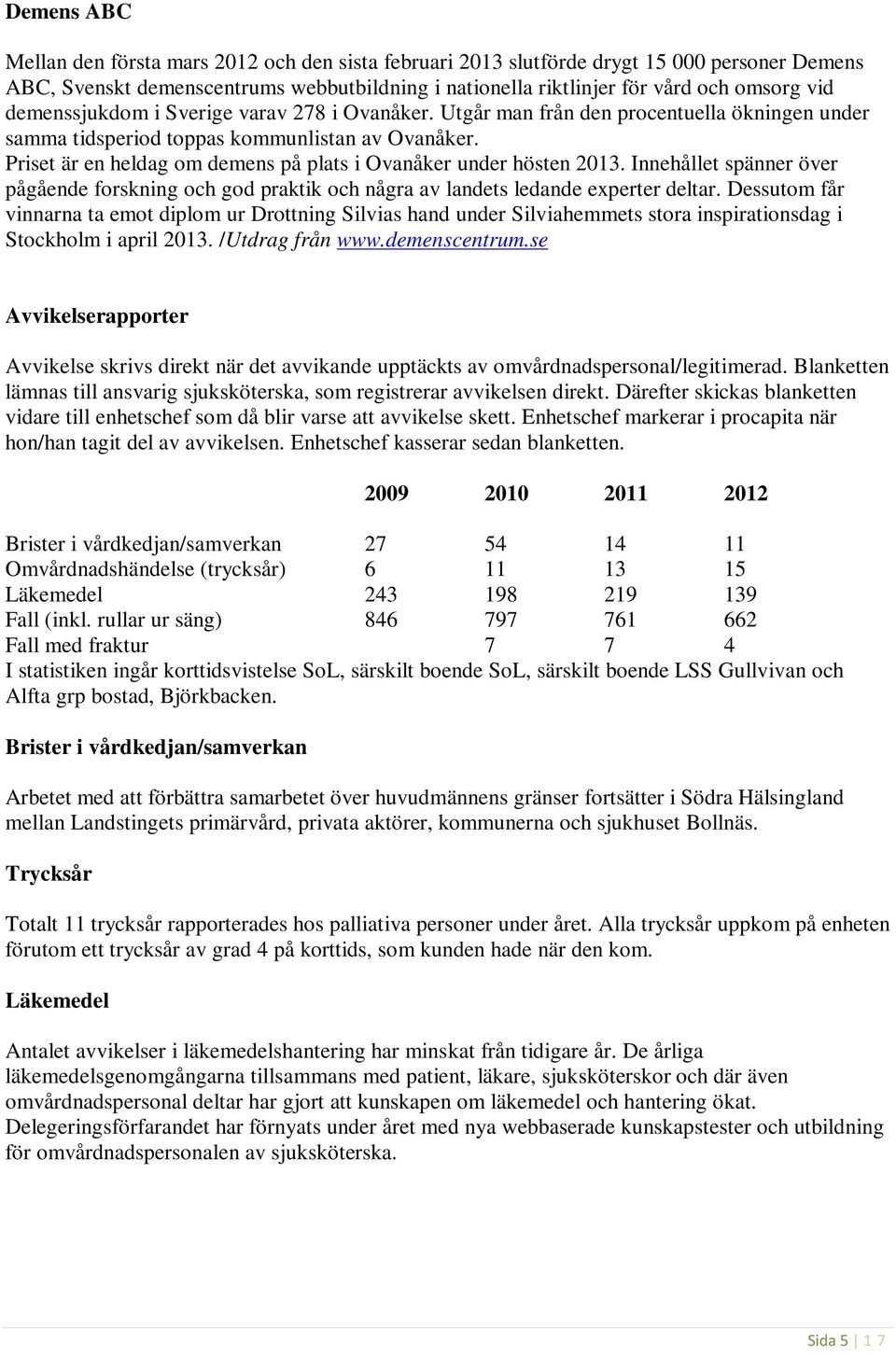 Priset är en heldag om demens på plats i Ovanåker under hösten 2013. Innehållet spänner över pågående forskning och god praktik och några av landets ledande experter deltar.