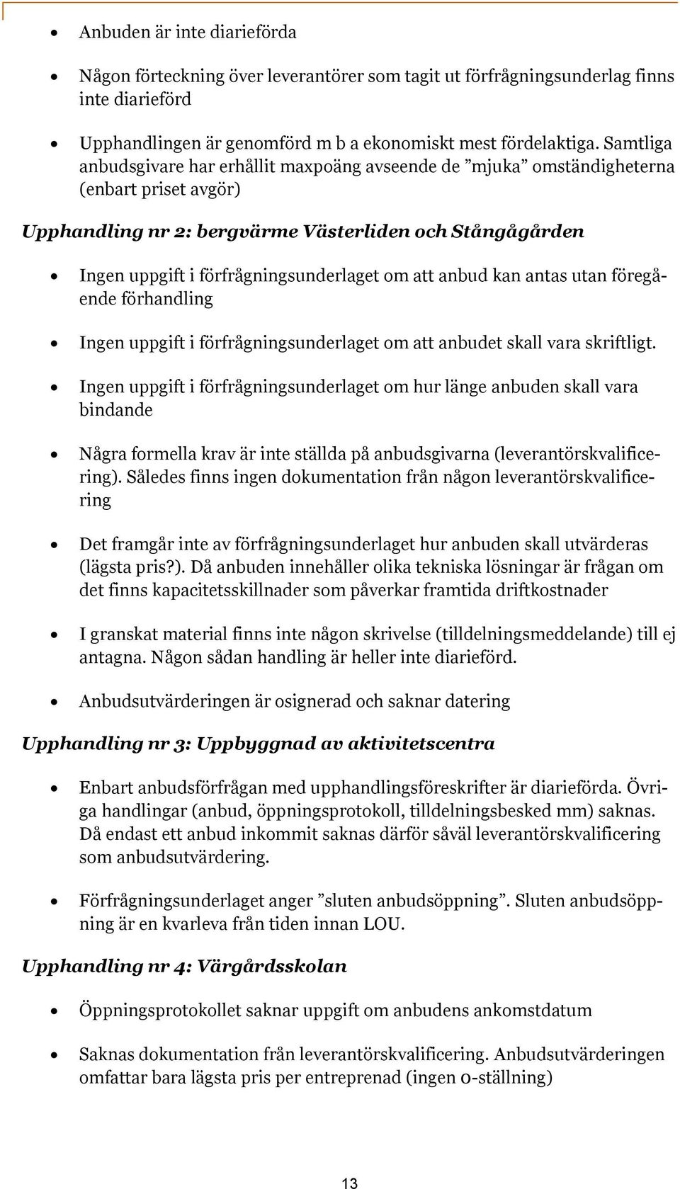 att anbud kan antas utan föregående förhandling Ingen uppgift i förfrågningsunderlaget om att anbudet skall vara skriftligt.