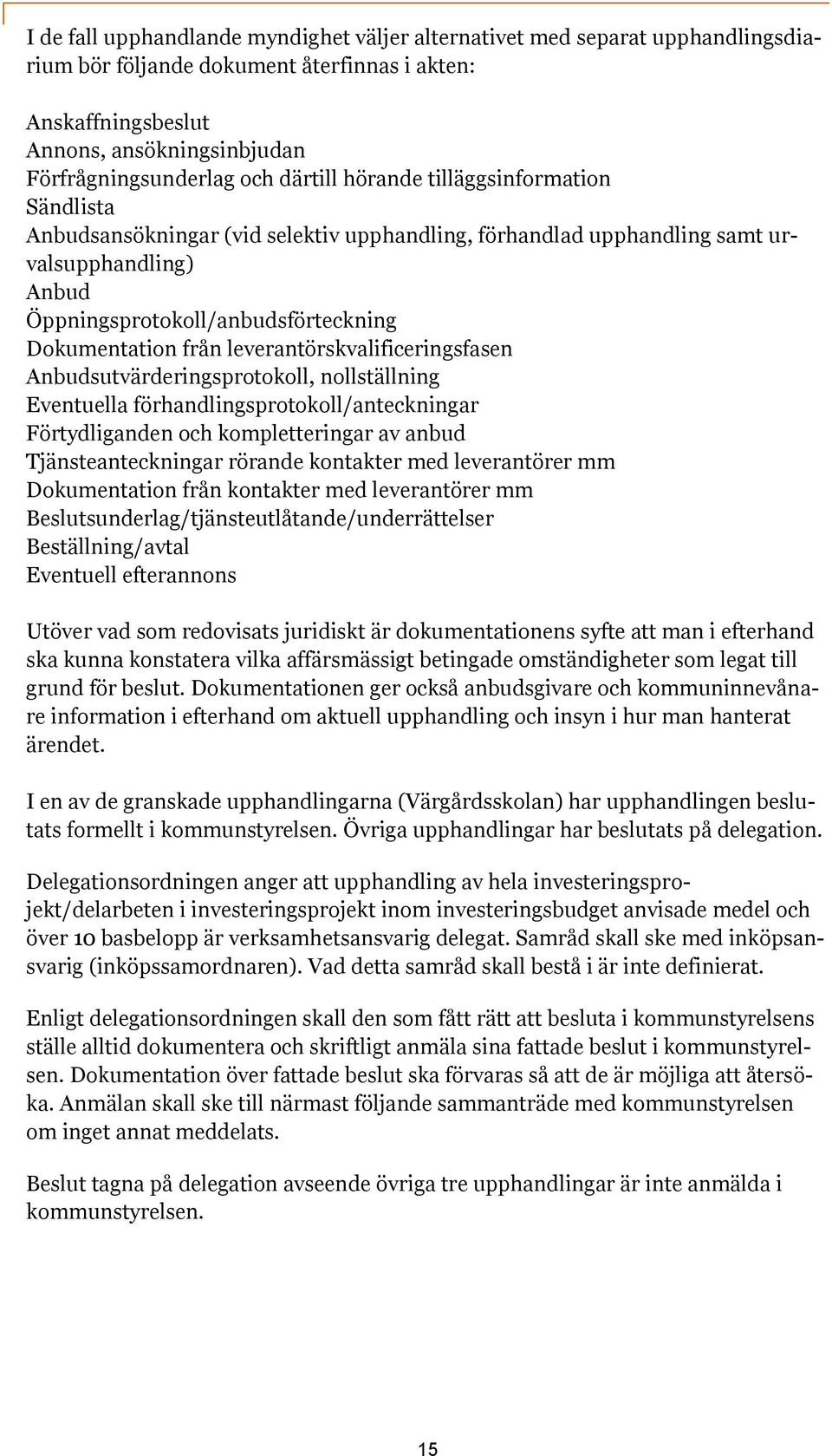 leverantörskvalificeringsfasen Anbudsutvärderingsprotokoll, nollställning Eventuella förhandlingsprotokoll/anteckningar Förtydliganden och kompletteringar av anbud Tjänsteanteckningar rörande