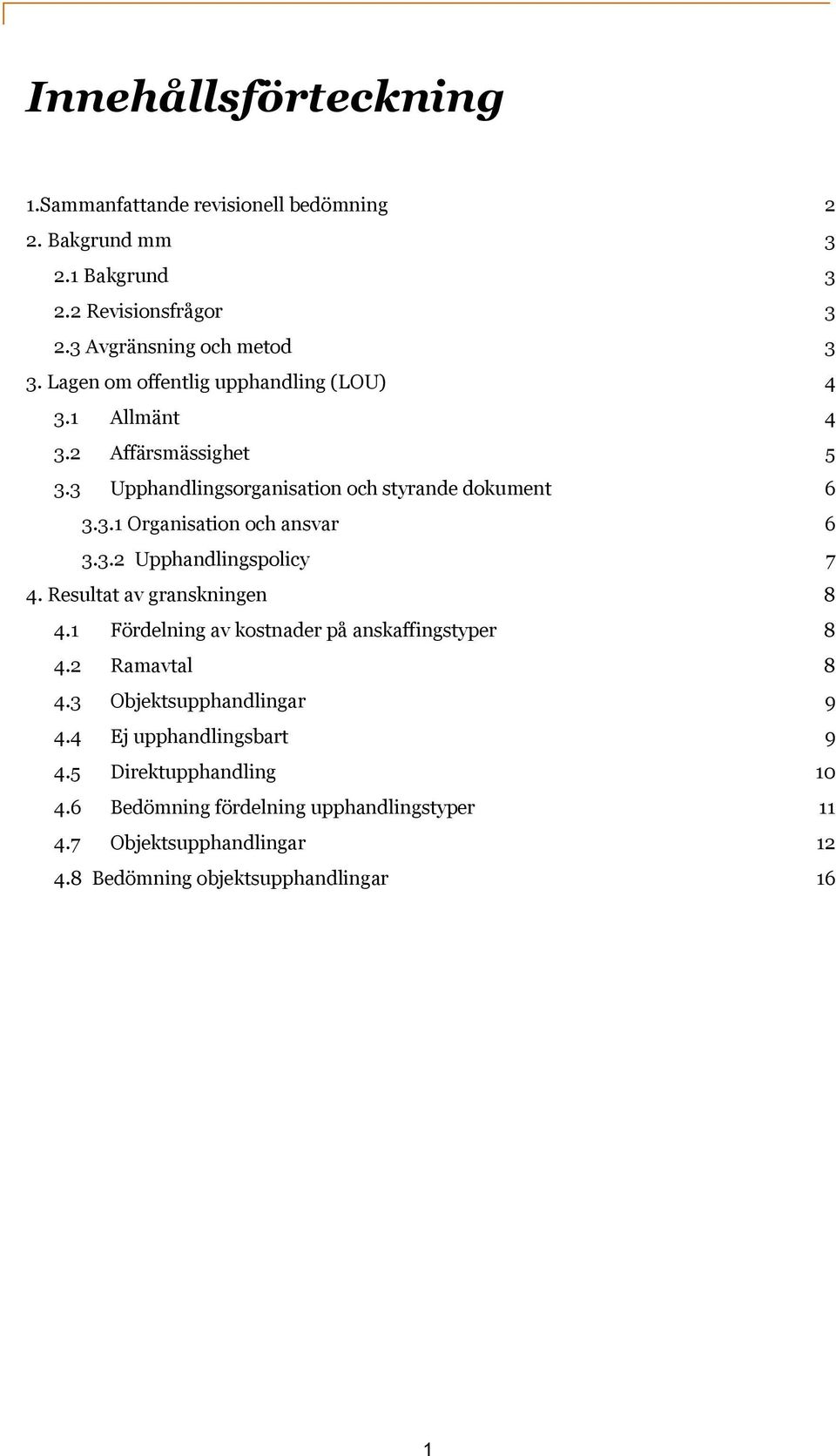 3.2 Upphandlingspolicy 7 4. Resultat av granskningen 8 4.1 Fördelning av kostnader på anskaffingstyper 8 4.2 Ramavtal 8 4.3 Objektsupphandlingar 9 4.