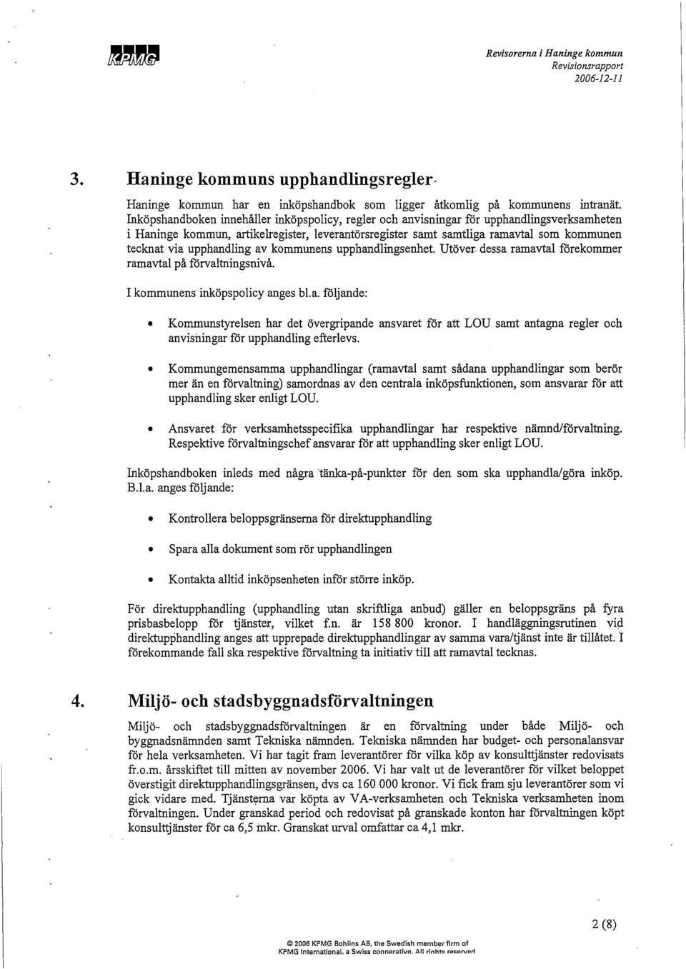 upphandling av kommunens upphandlingsenhet. Utöver. dessa ramavtal förekommer ramavtal på förvaltningsnivå. I kommunens inköpspolicy anges bl.a. följande: Kommunstyrelsen har det övergripande ansvaret för att LOU samt antagna regler och anvisningar för upphandling efterlevs.