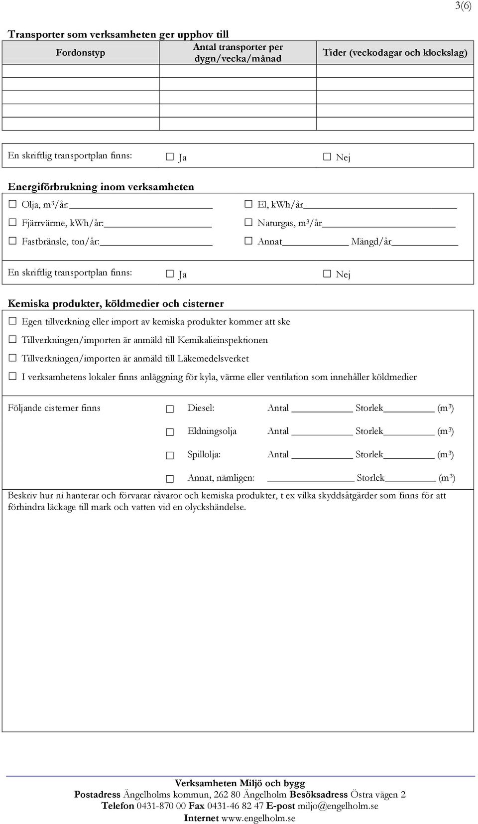 Egen tillverkning eller import av kemiska produkter kommer att ske Tillverkningen/importen är anmäld till Kemikalieinspektionen Tillverkningen/importen är anmäld till Läkemedelsverket I verksamhetens