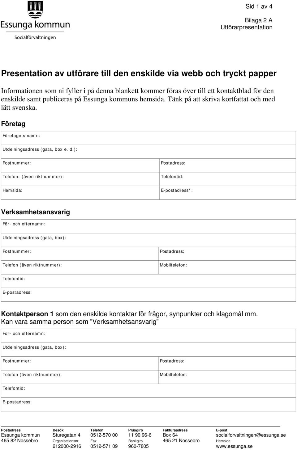 n enskilde samt publiceras på Essunga kommuns hemsida. Tänk på att skriva kortfattat och med lätt svenska. Företag Företagets namn: Utdelningsadress (gata, box e. d.