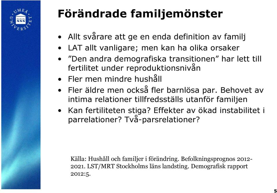 Behovet av intima relationer tillfredsställs utanför familjen Kan fertiliteten stiga? Effekter av ökad instabilitet i parrelationer?