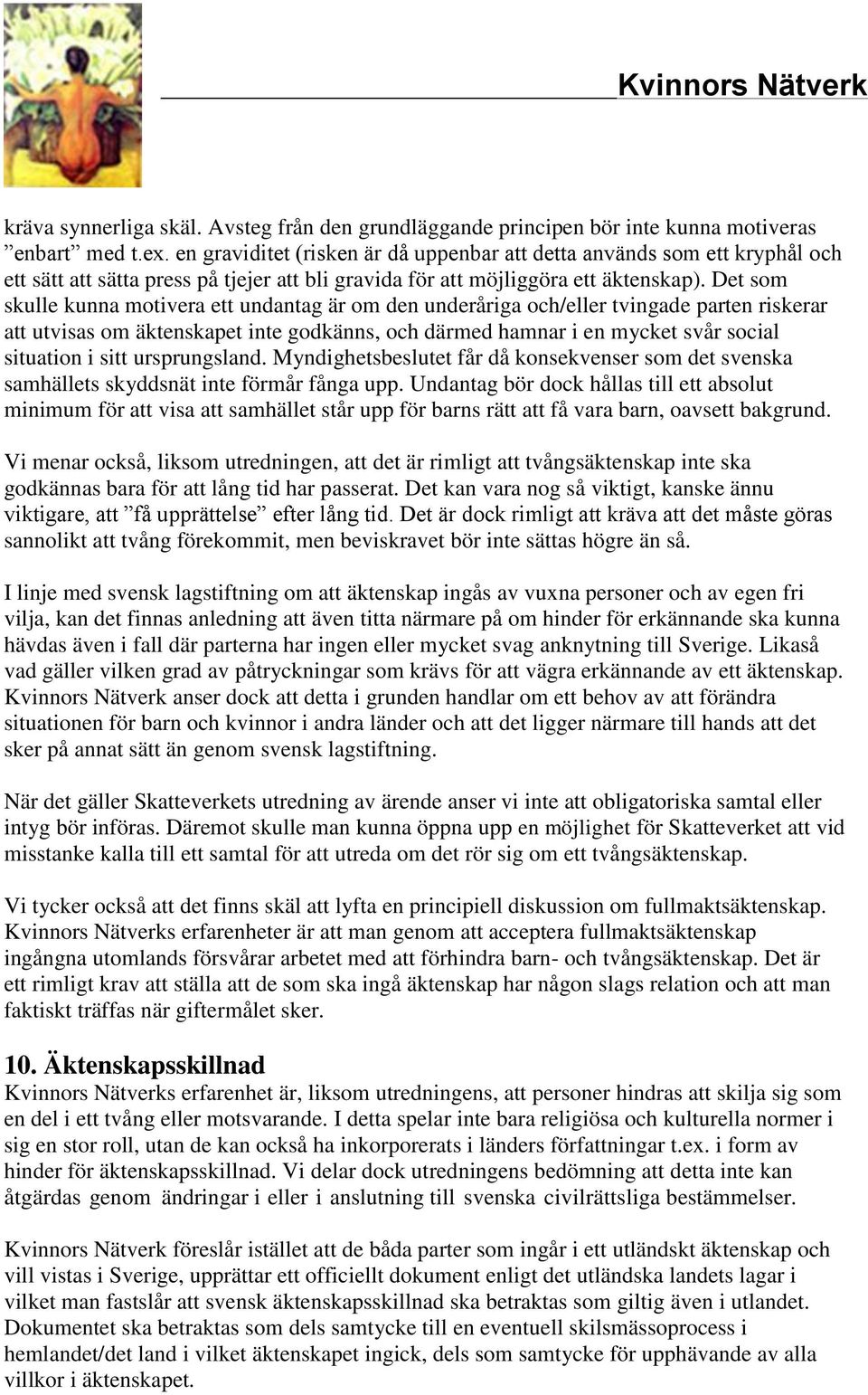 Det som skulle kunna motivera ett undantag är om den underåriga och/eller tvingade parten riskerar att utvisas om äktenskapet inte godkänns, och därmed hamnar i en mycket svår social situation i sitt