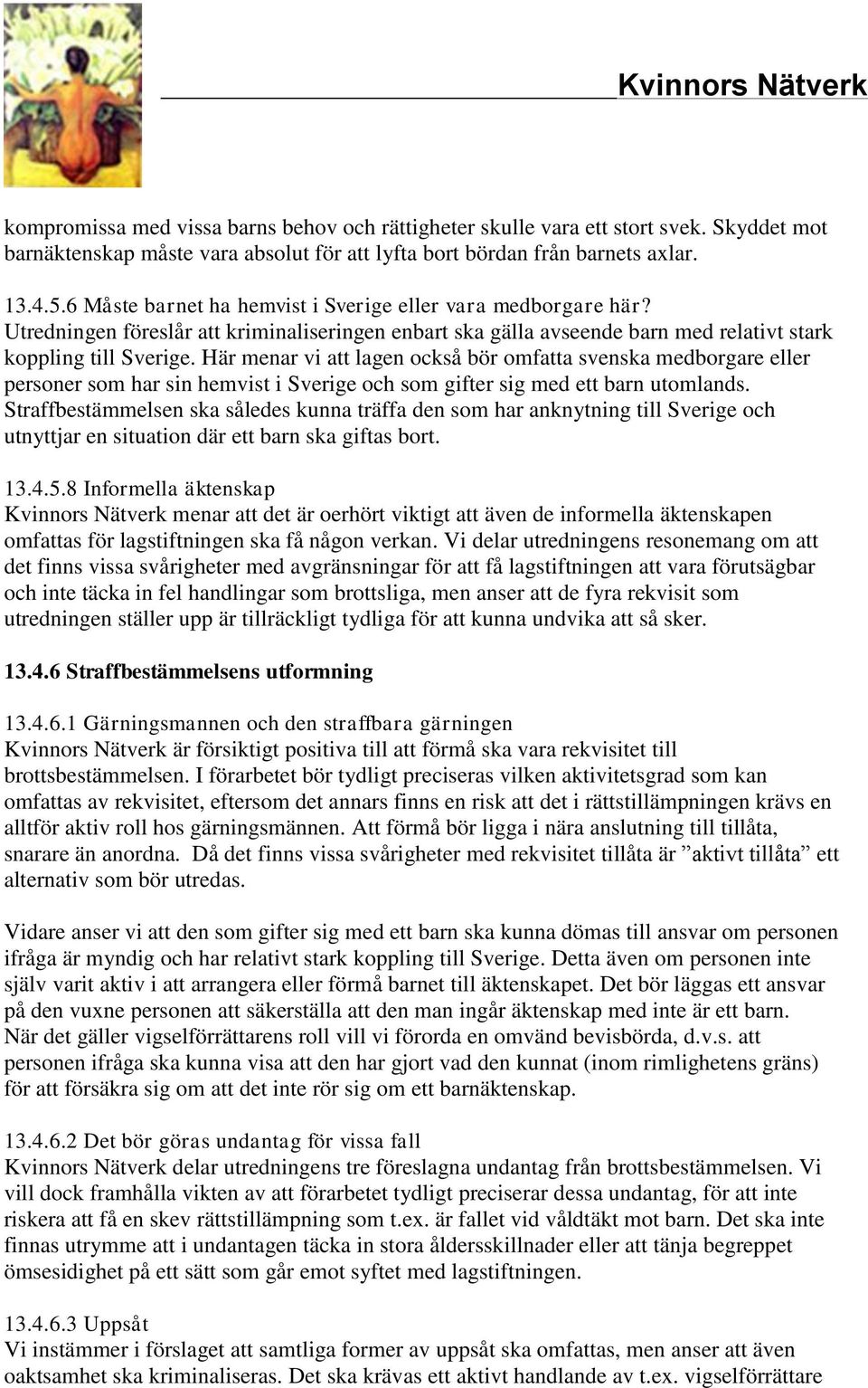 Här menar vi att lagen också bör omfatta svenska medborgare eller personer som har sin hemvist i Sverige och som gifter sig med ett barn utomlands.