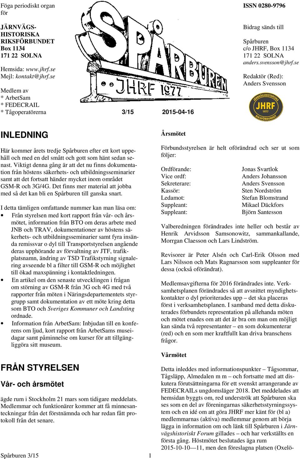 se Medlem av * ArbetSam * FEDECRAIL * Tågoperatörerna 3/15 2015-04-16 Redaktör (Red): Anders Svensson INLEDNING Här kommer årets tredje Spårburen efter ett kort uppehåll och med en del smått och gott