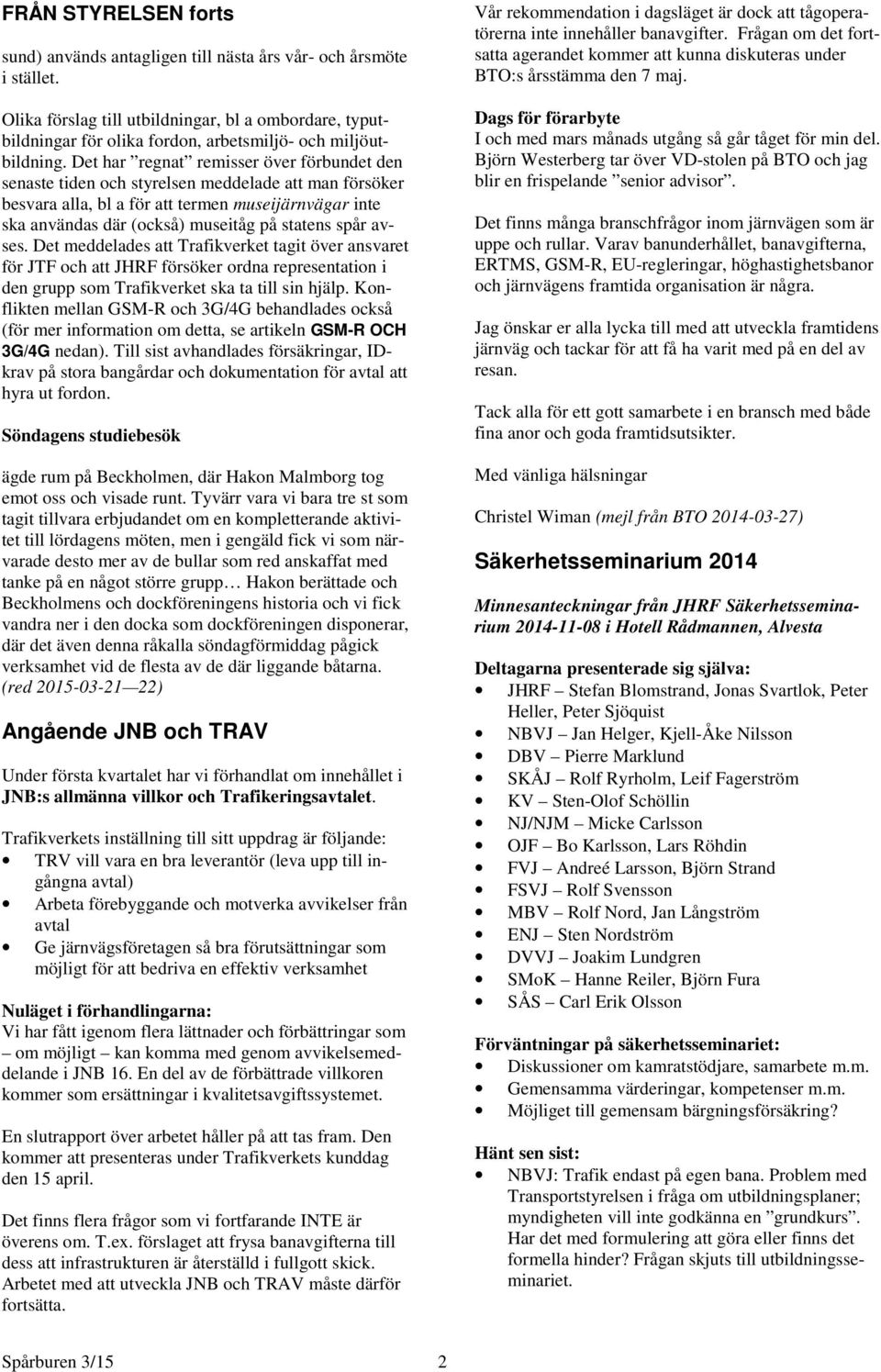 Det har regnat remisser över förbundet den senaste tiden och styrelsen meddelade att man försöker besvara alla, bl a för att termen museijärnvägar inte ska användas där (också) museitåg på statens