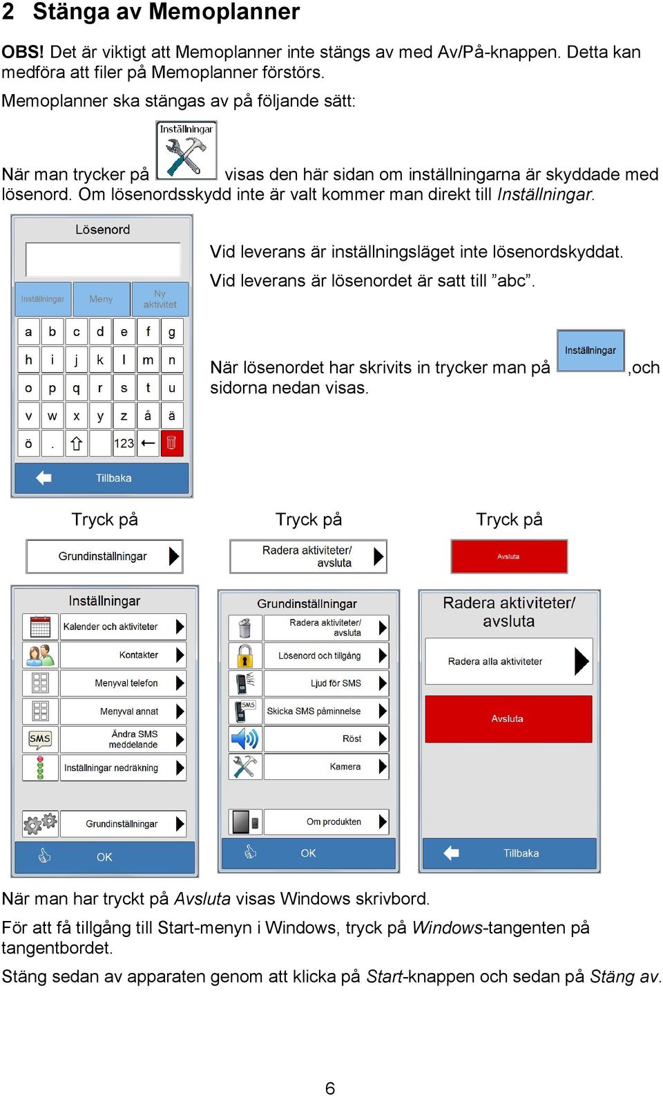 Om lösenordsskydd inte är valt kommer man direkt till Inställningar. Vid leverans är inställningsläget inte lösenordskyddat. Vid leverans är lösenordet är satt till abc.