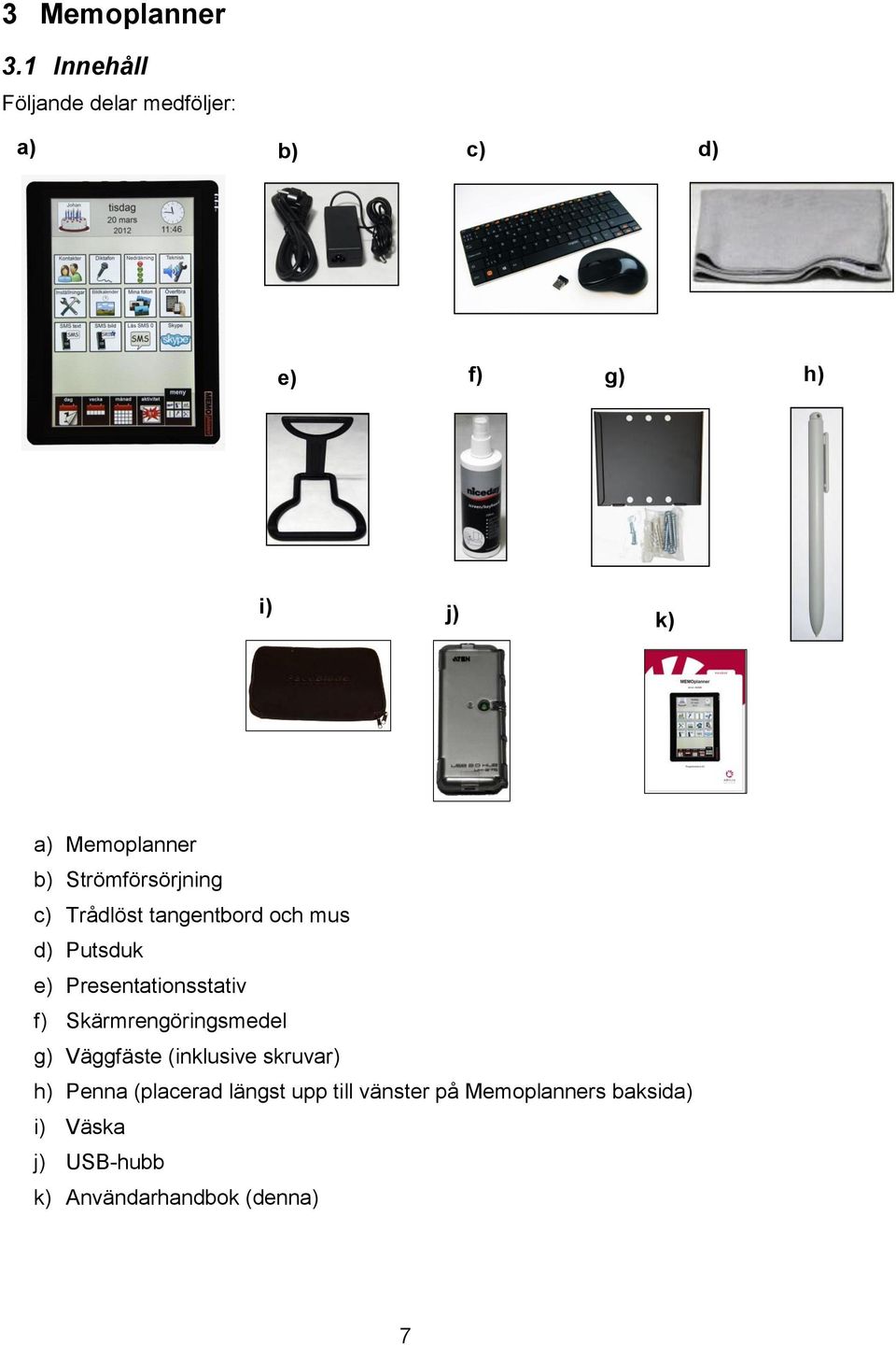 Strömförsörjning c) Trådlöst tangentbord och mus d) Putsduk e) Presentationsstativ f)