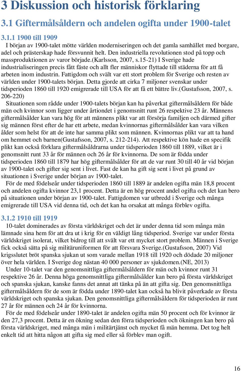 15-21) I Sverige hade industrialiseringen precis fått fäste och allt fler människor flyttade till städerna för att få arbeten inom industrin.