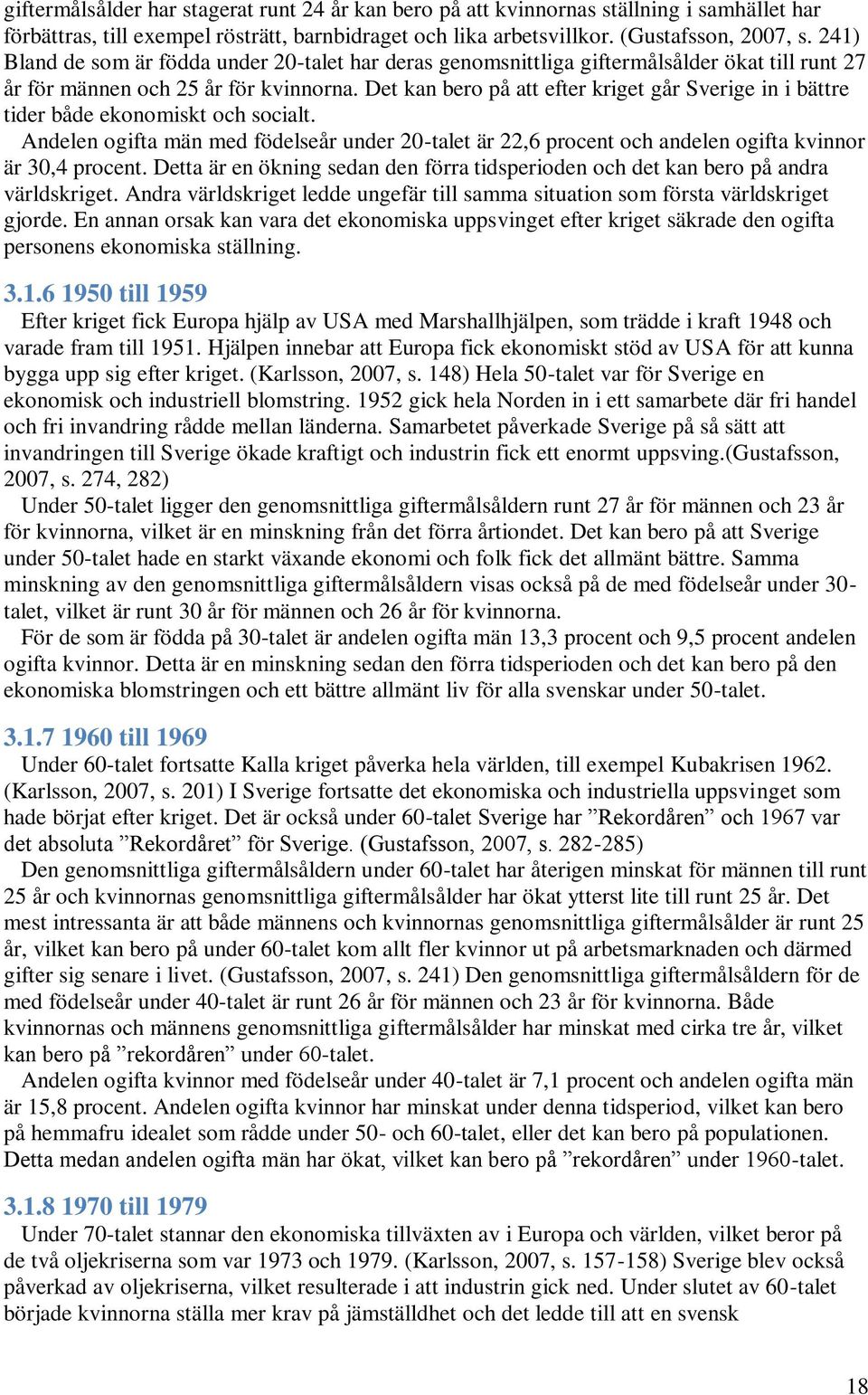 Det kan bero på att efter kriget går Sverige in i bättre tider både ekonomiskt och socialt. Andelen ogifta män med födelseår under 20-talet är 22,6 procent och andelen ogifta kvinnor är 30,4 procent.