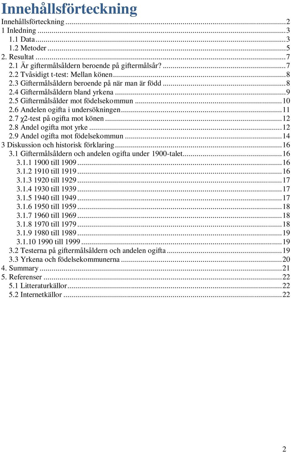 7 χ2-test på ogifta mot könen... 12 2.8 Andel ogifta mot yrke... 12 2.9 Andel ogifta mot födelsekommun... 14 3 Diskussion och historisk förklaring... 16 3.