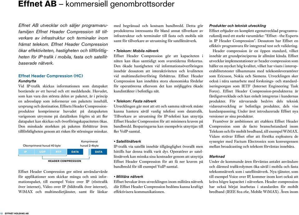 Effnet Header Compression (HC) Kundnytta Vid IP-trafik skickas informationen som datapaket bestående av ett huvud och ett meddelande.