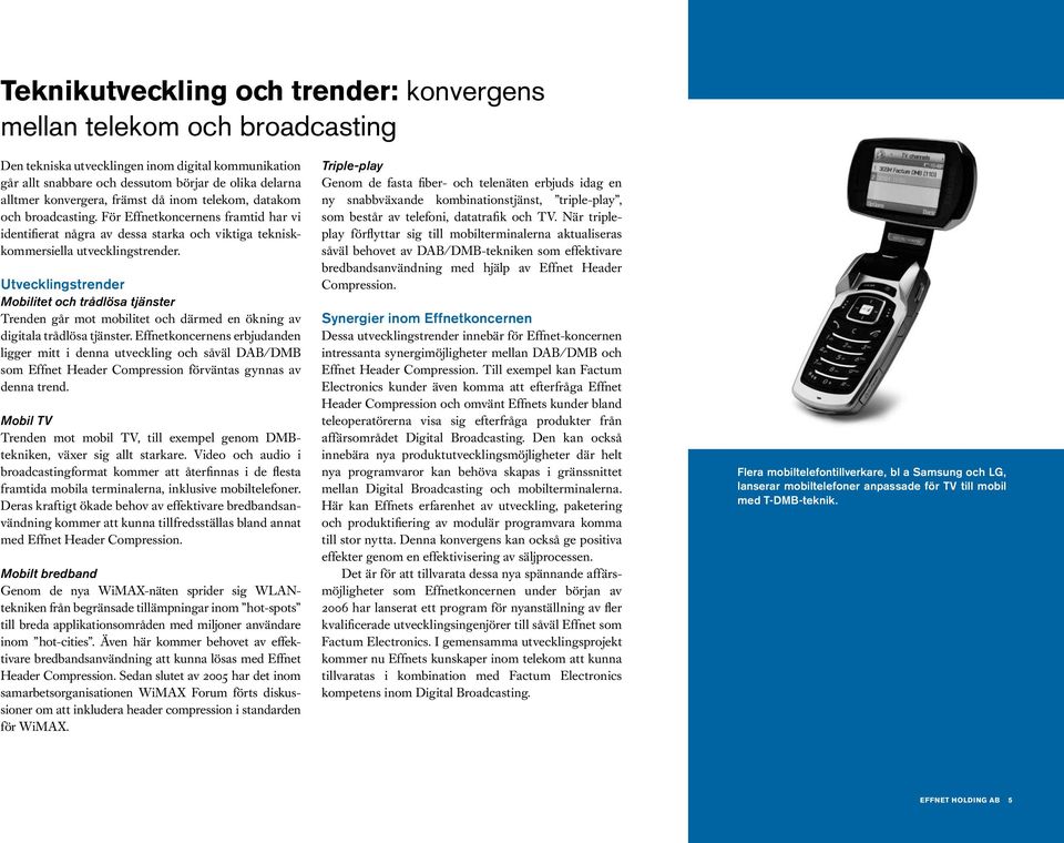 Utvecklingstrender Mobilitet och trådlösa tjänster Trenden går mot mobilitet och därmed en ökning av digitala trådlösa tjänster.