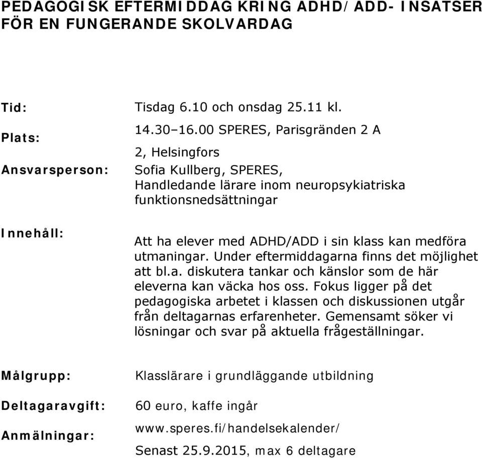 utmaningar. Under eftermiddagarna finns det möjlighet att bl.a. diskutera tankar och känslor som de här eleverna kan väcka hos oss.