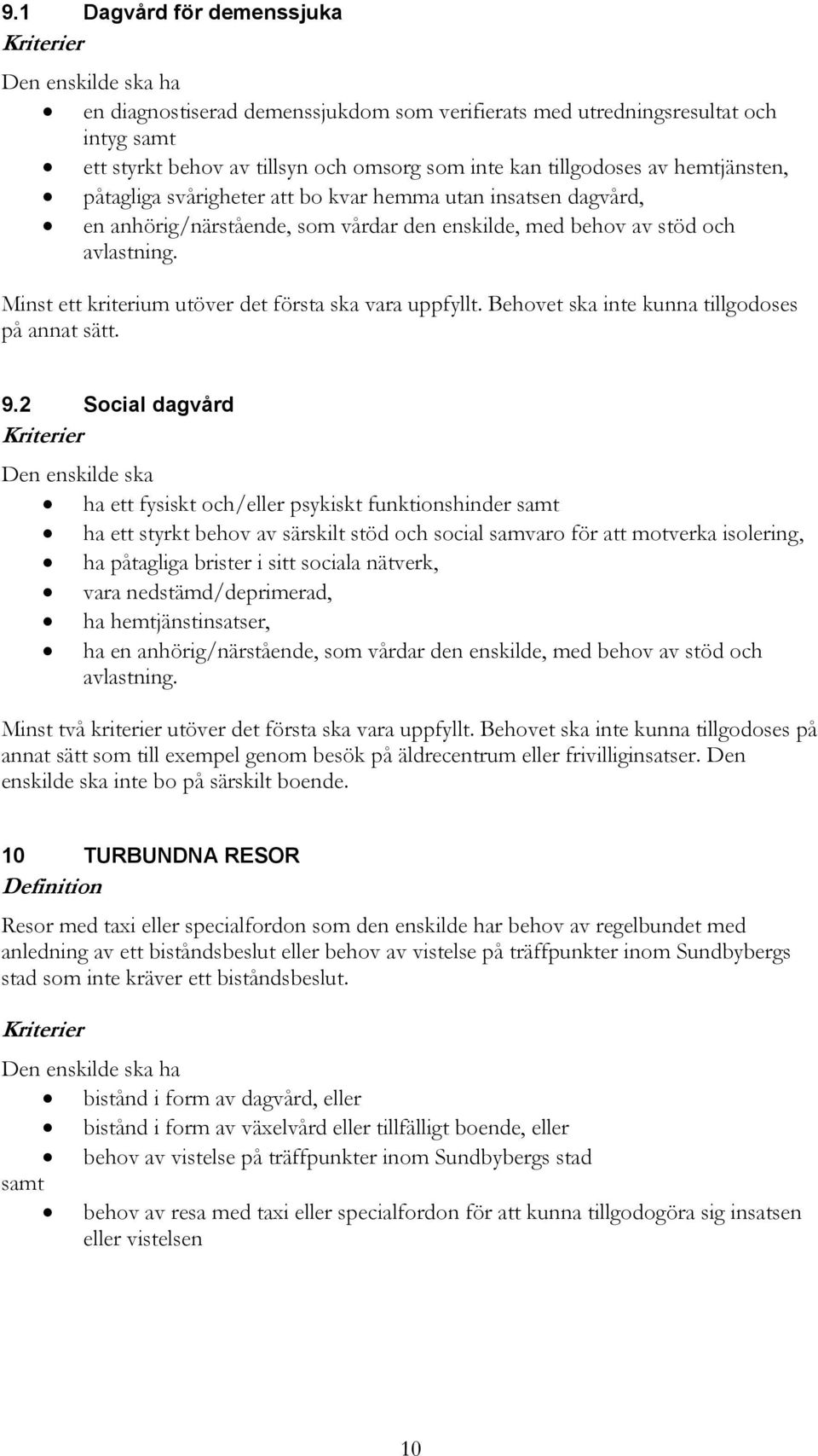 Minst ett kriterium utöver det första ska vara uppfyllt. Behovet ska inte kunna tillgodoses på annat sätt. 9.