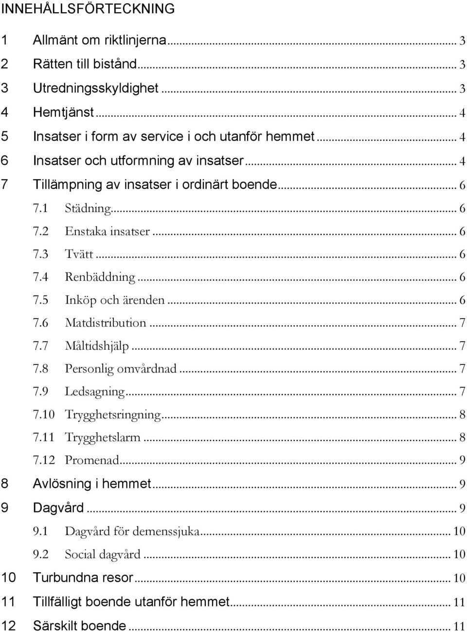 .. 6 7.6 Matdistribution... 7 7.7 Måltidshjälp... 7 7.8 Personlig omvårdnad... 7 7.9 Ledsagning... 7 7.10 Trygghetsringning... 8 7.11 Trygghetslarm... 8 7.12 Promenad.