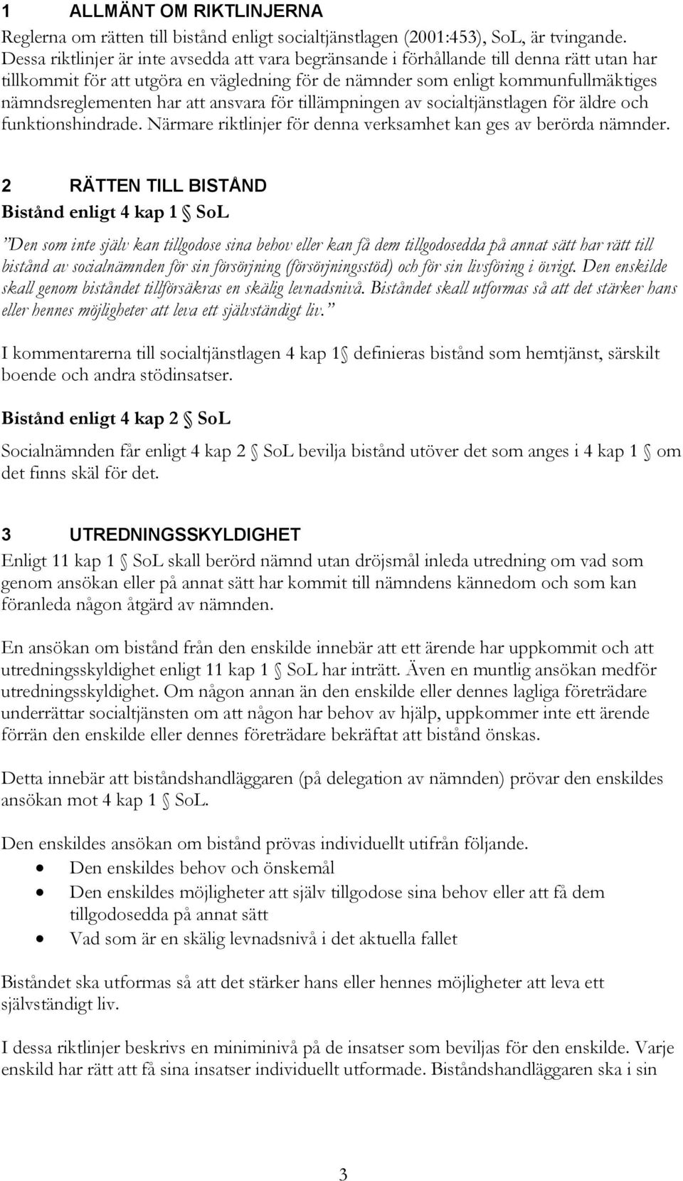 att ansvara för tillämpningen av socialtjänstlagen för äldre och funktionshindrade. Närmare riktlinjer för denna verksamhet kan ges av berörda nämnder.