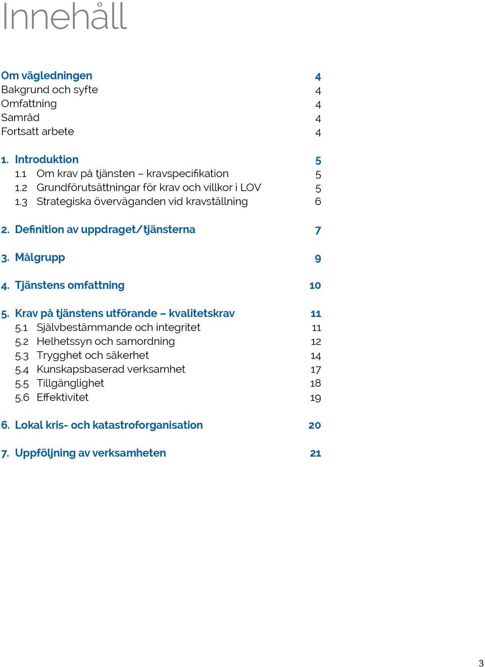 Tjänstens omfattning 10 5. Krav på tjänstens utförande kvalitetskrav 11 5.1 Självbestämmande och integritet 11 5.2 Helhetssyn och samordning 12 5.