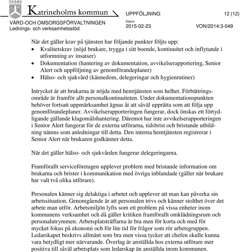 brukarna är nöjda med hemtjänsten som helhet. Förbättringsområde är framför allt personalkontinuiteten.