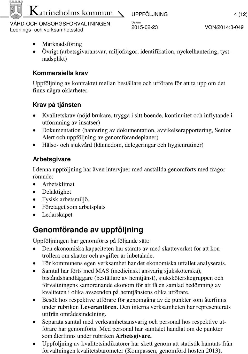 Krav på tjänsten Kvalitetskrav (nöjd brukare, trygga i sitt boende, kontinuitet och inflytande i utformning av insatser) Dokumentation (hantering av dokumentation, avvikelserapportering, Senior Alert