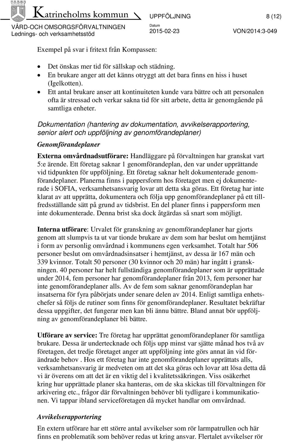 Dokumentation (hantering av dokumentation, avvikelserapportering, senior alert och uppföljning av genomförandeplaner) Genomförandeplaner Externa omvårdnadsutförare: Handläggare på förvaltningen har