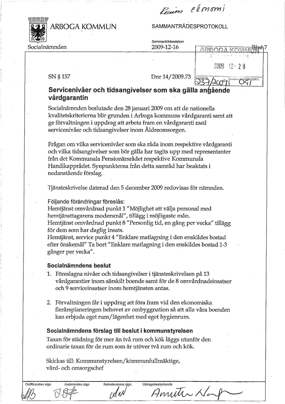 samt att ge förvaltningen i uppdrag att arbeta fram en vårdgaranti med servicenivåer och tidsangivelser inöm Äldreomsorgen.