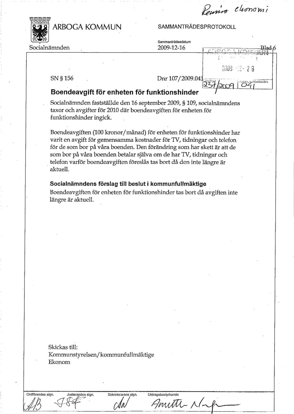 - Boendeavgift för enheten för funktionshinder Socialnämnden fastställde den 16 september 2009, 109, socialnämndens taxor och avgifter för 2010 där boendeavgiften för enheten för funktionshinder