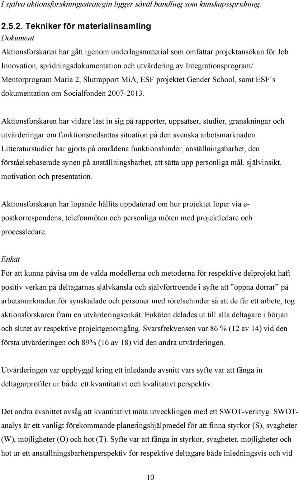 Integrationsprogram/ Mentorprogram Maria 2, Slutrapport MiA, ESF projektet Gender School, samt ESF s dokumentation om Socialfonden 2007-2013.