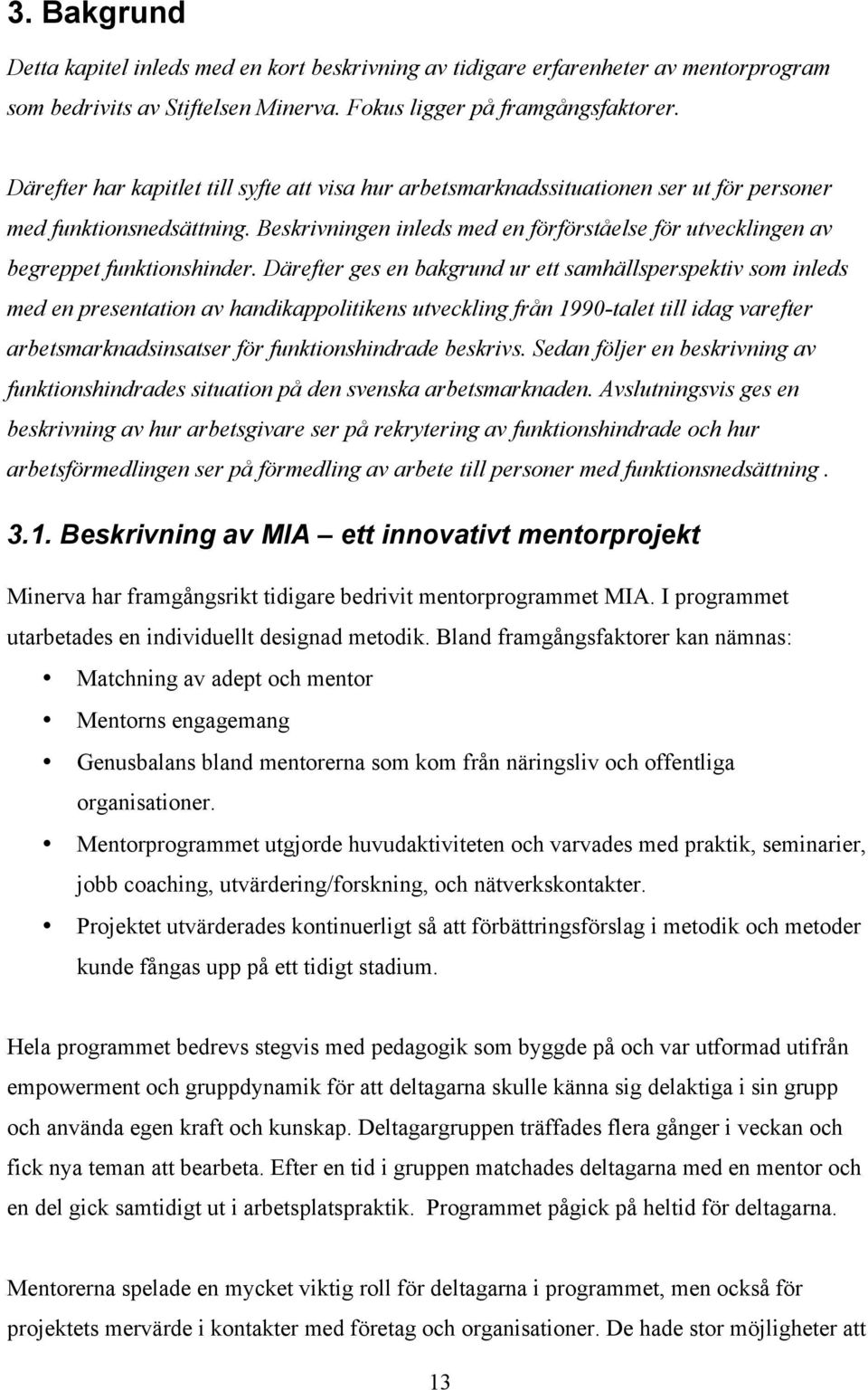 Beskrivningen inleds med en förförståelse för utvecklingen av begreppet funktionshinder.