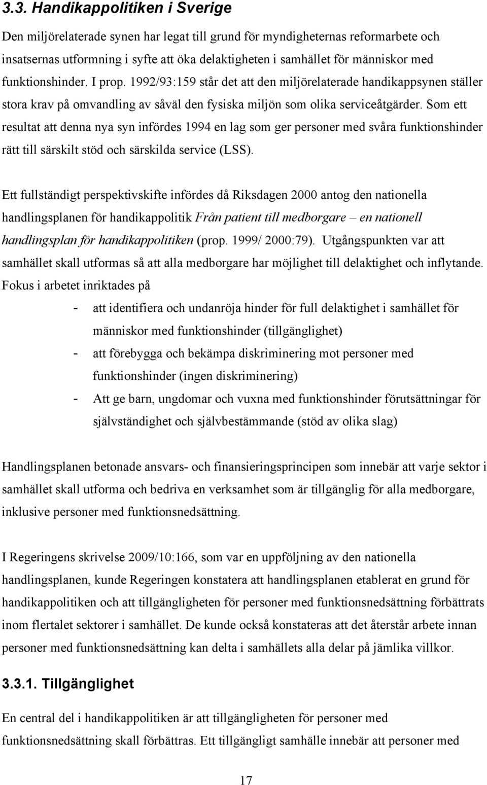 Som ett resultat att denna nya syn infördes 1994 en lag som ger personer med svåra funktionshinder rätt till särskilt stöd och särskilda service (LSS).