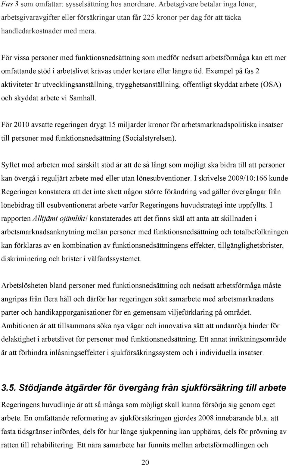 Exempel på fas 2 aktiviteter är utvecklingsanställning, trygghetsanställning, offentligt skyddat arbete (OSA) och skyddat arbete vi Samhall.