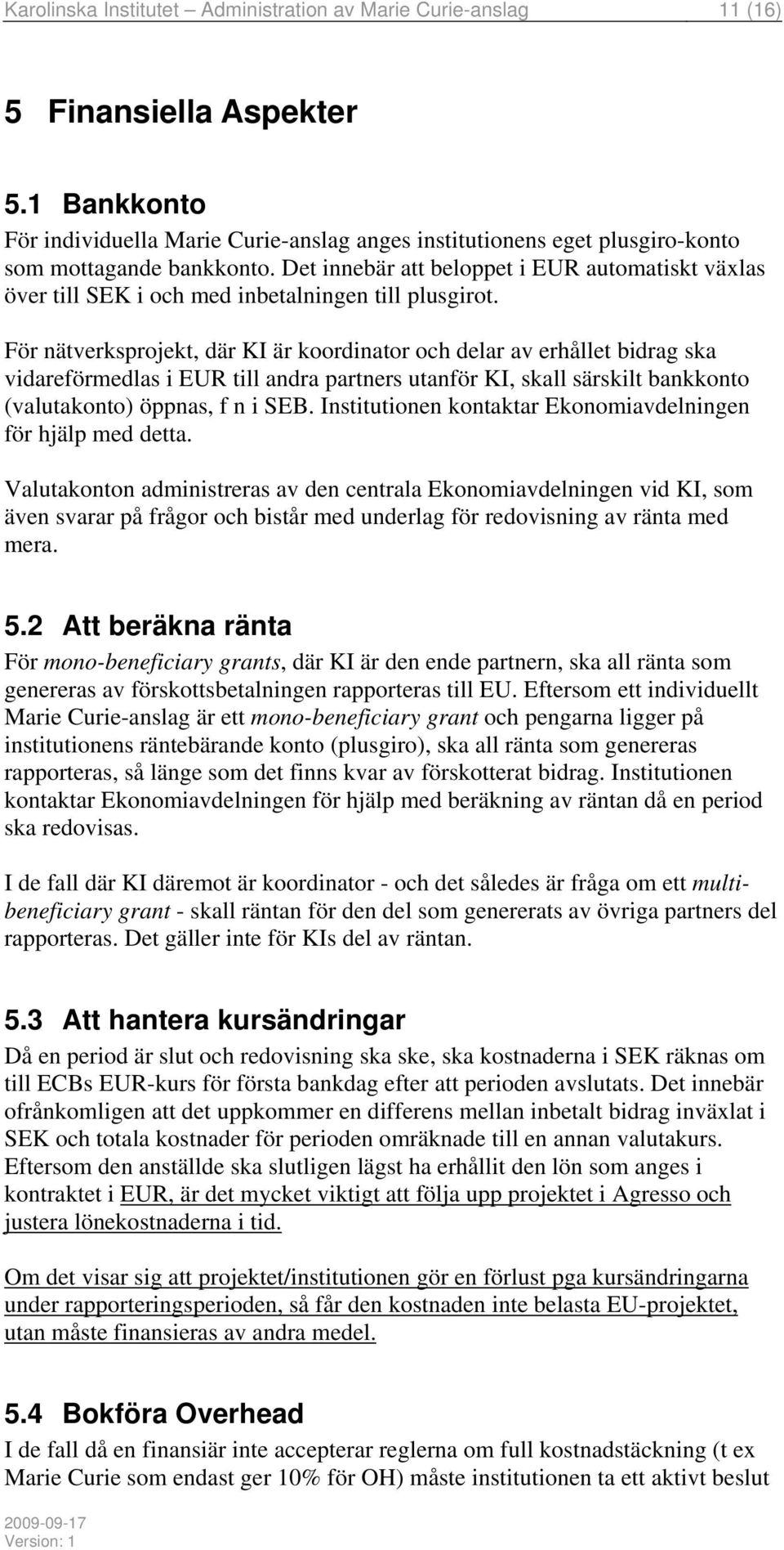 Det innebär att beloppet i EUR automatiskt växlas över till SEK i och med inbetalningen till plusgirot.