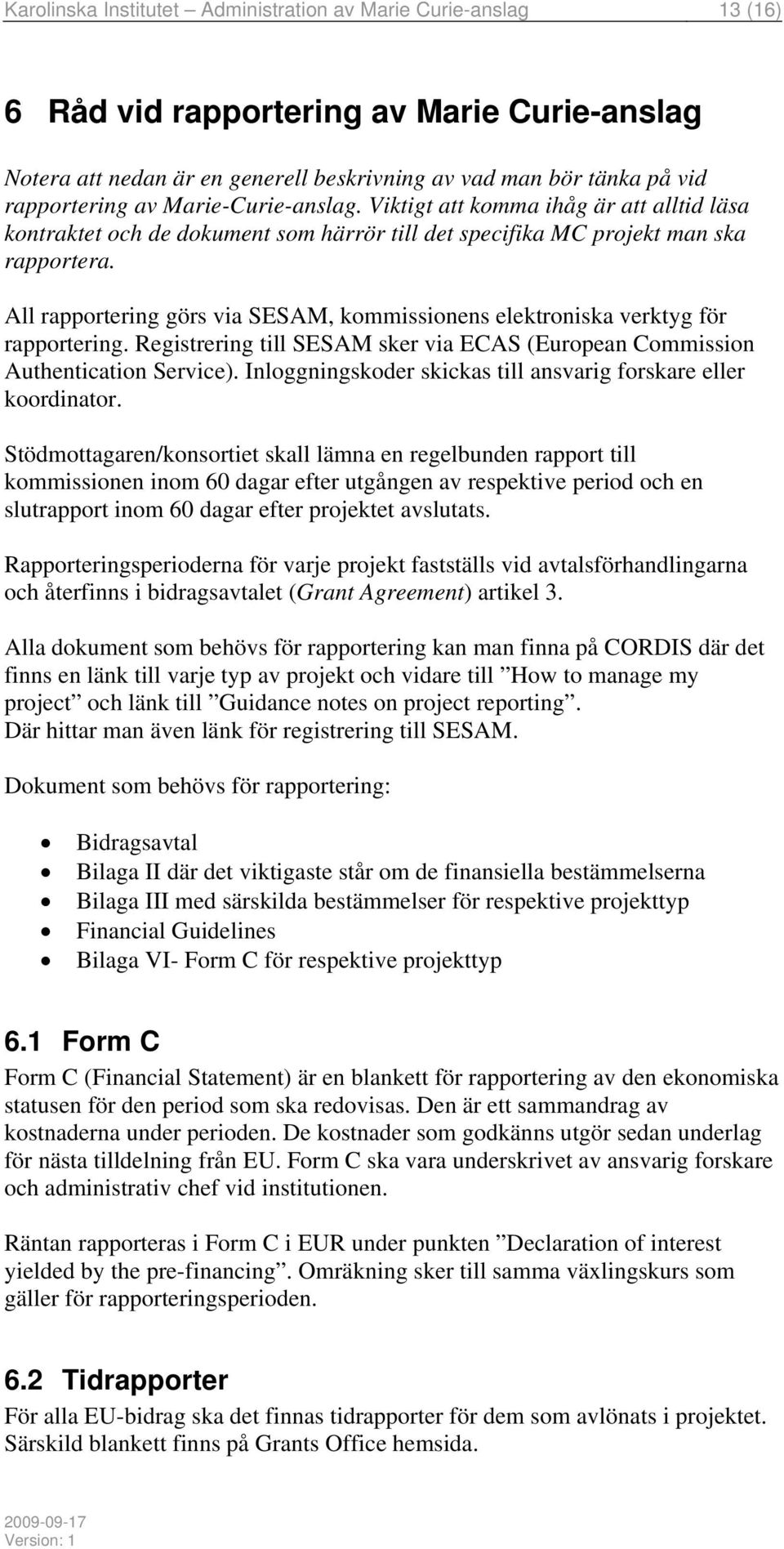 All rapportering görs via SESAM, kommissionens elektroniska verktyg för rapportering. Registrering till SESAM sker via ECAS (European Commission Authentication Service).