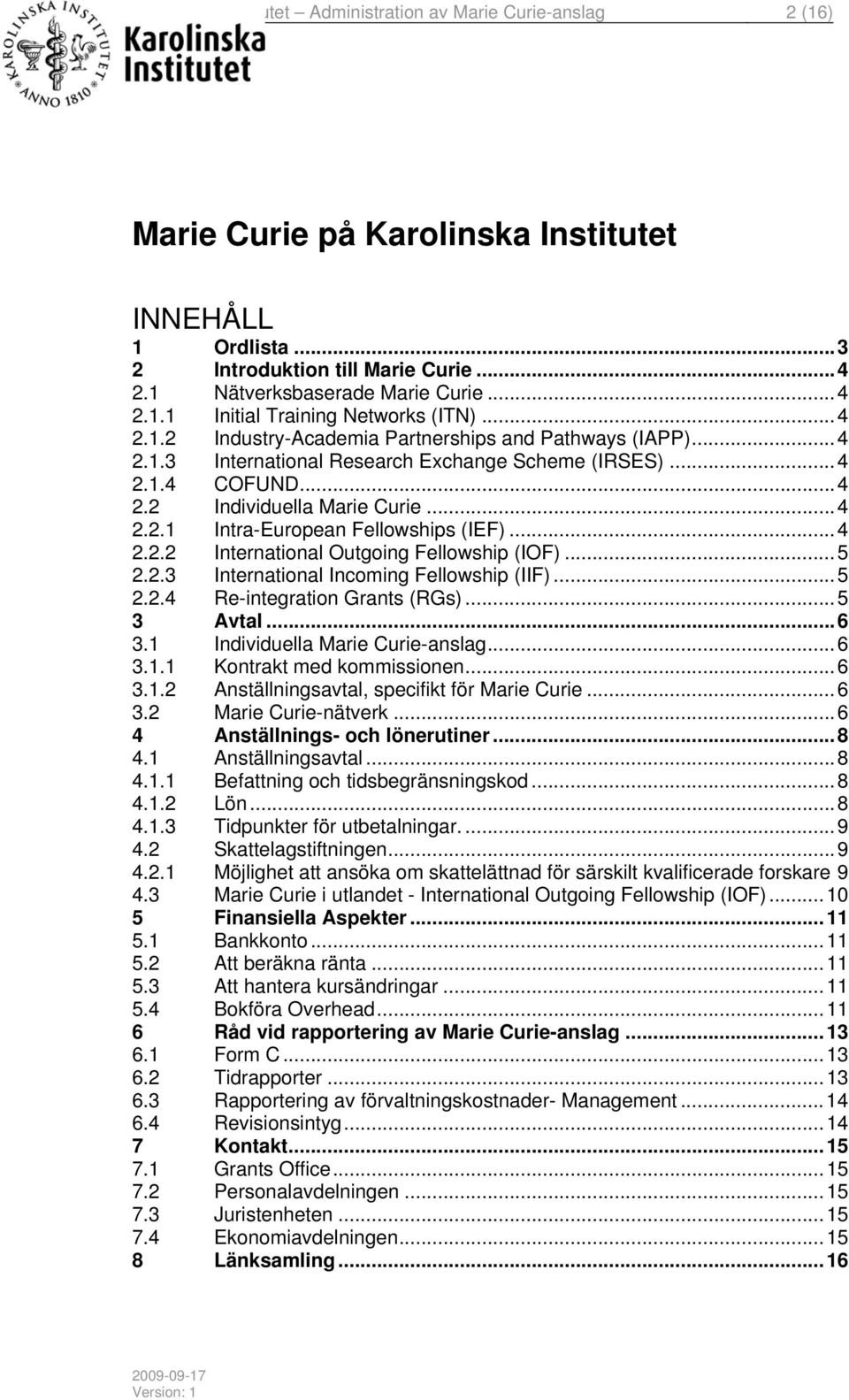 ..4 2.2.2 International Outgoing Fellowship (IOF)...5 2.2.3 International Incoming Fellowship (IIF)...5 2.2.4 Re-integration Grants (RGs)...5 3 Avtal...6 3.1 Individuella Marie Curie-anslag...6 3.1.1 Kontrakt med kommissionen.